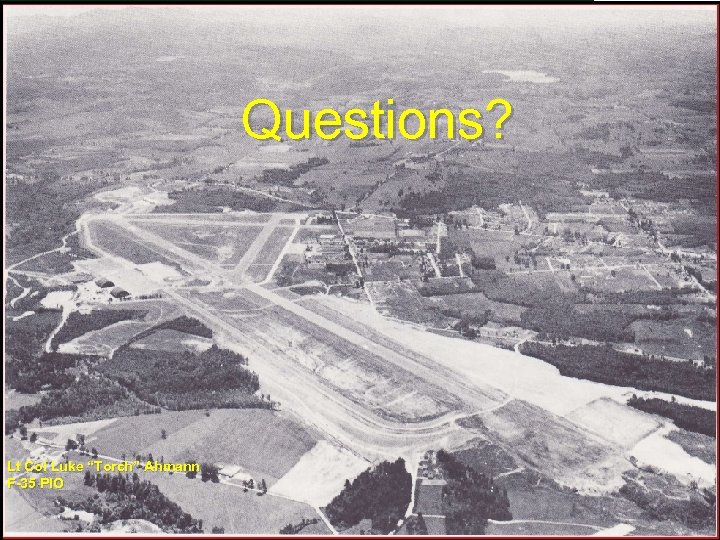 Questions? Lt Col Luke “Torch” Ahmann F-35 PIO 