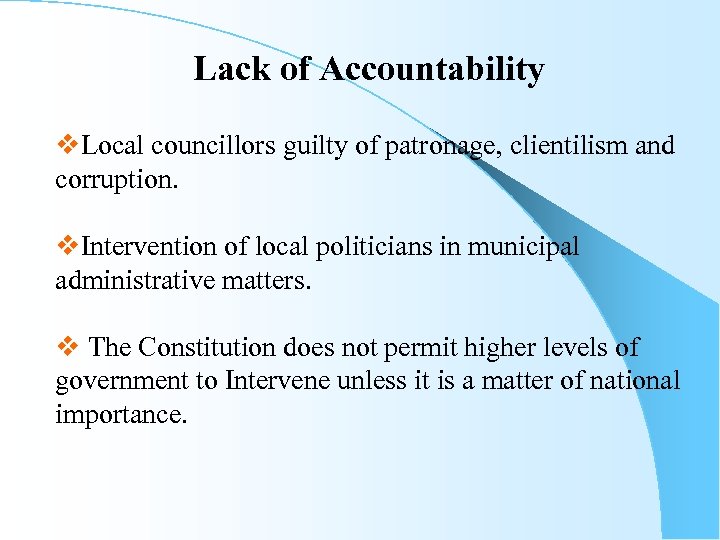 Lack of Accountability v. Local councillors guilty of patronage, clientilism and corruption. v. Intervention