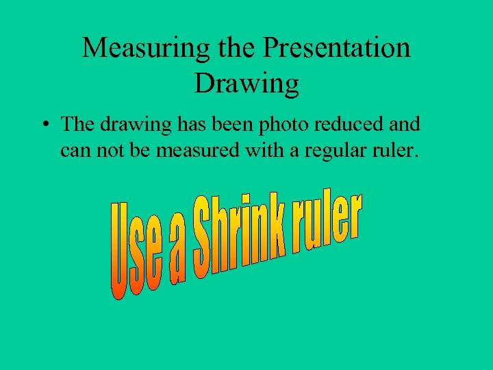 Measuring the Presentation Drawing • The drawing has been photo reduced and can not