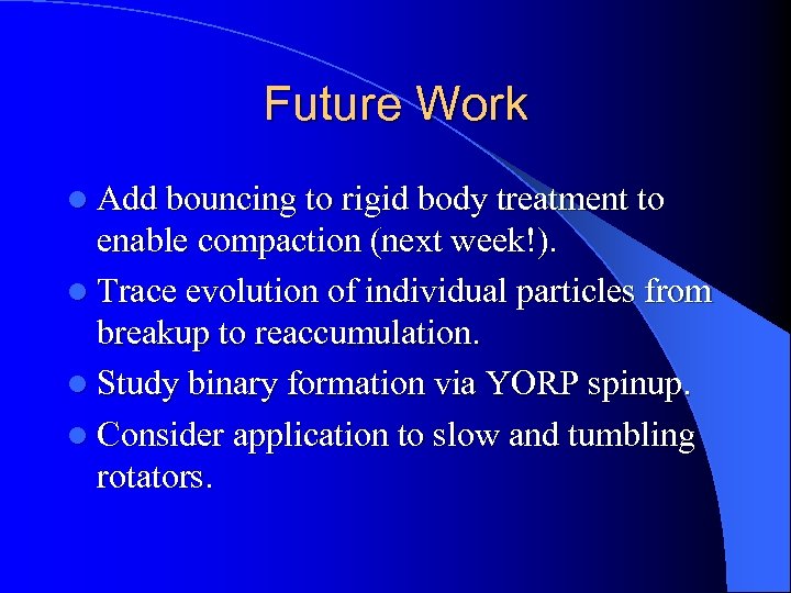Future Work l Add bouncing to rigid body treatment to enable compaction (next week!).