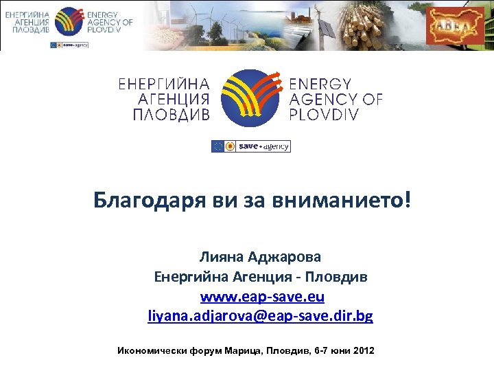 Благодаря ви за вниманието! Лияна Аджарова Енергийна Агенция - Пловдив www. eap-save. eu liyana.