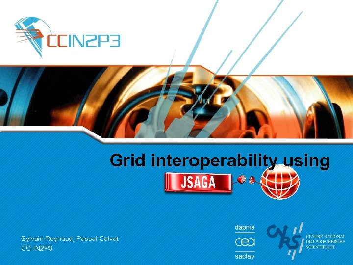 Grid interoperability using Sylvain Reynaud, Pascal Calvat CC-IN 2 P 3 