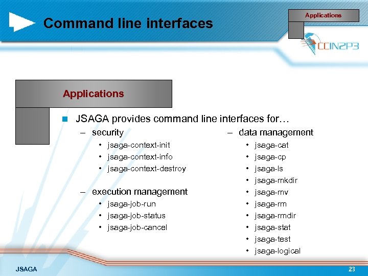 Applications Command line interfaces Applications n JSAGA provides command line interfaces for… – security