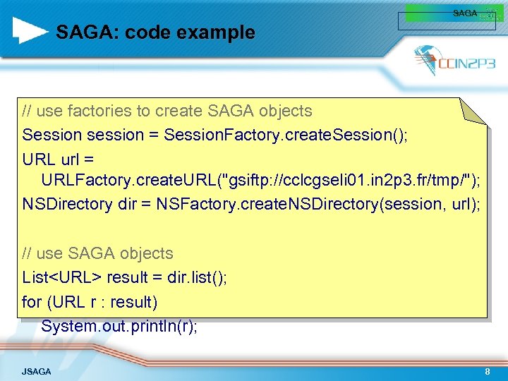 SAGA: code example // use factories to create SAGA objects Session session = Session.