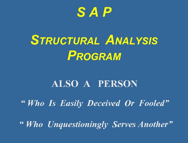 SAP STRUCTURAL ANALYSIS PROGRAM ALSO A PERSON “ Who Is Easily Deceived Or Fooled”