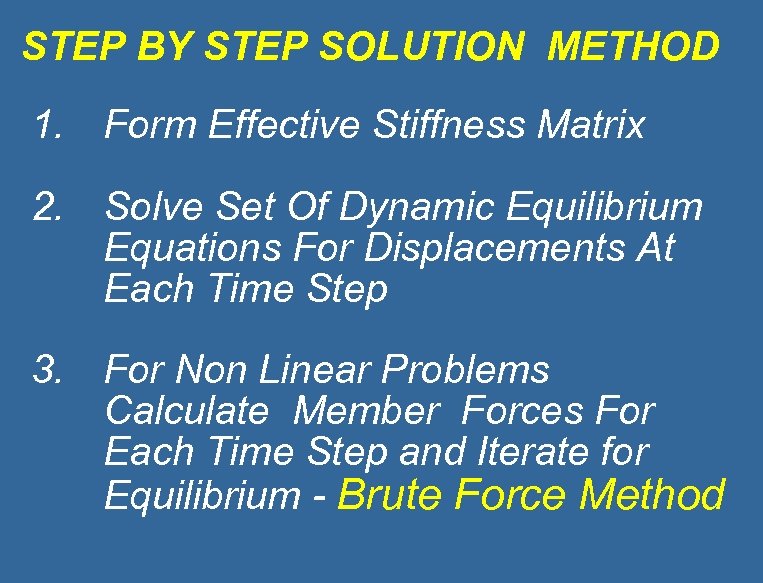 STEP BY STEP SOLUTION METHOD 1. Form Effective Stiffness Matrix 2. Solve Set Of