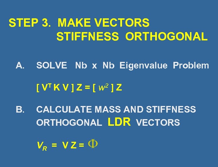 STEP 3. MAKE VECTORS STIFFNESS ORTHOGONAL A. SOLVE Nb x Nb Eigenvalue Problem [