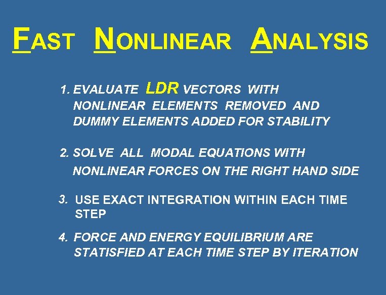 FAST NONLINEAR ANALYSIS 1. EVALUATE LDR VECTORS WITH NONLINEAR ELEMENTS REMOVED AND DUMMY ELEMENTS