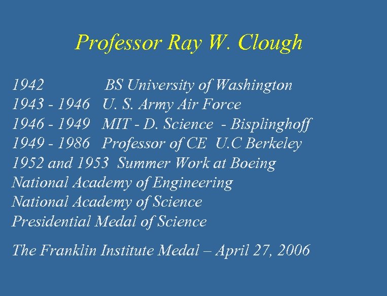 Professor Ray W. Clough 1942 BS University of Washington 1943 - 1946 U. S.