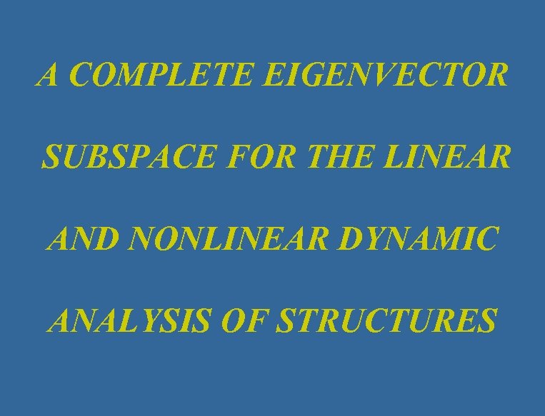 A COMPLETE EIGENVECTOR SUBSPACE FOR THE LINEAR AND NONLINEAR DYNAMIC ANALYSIS OF STRUCTURES 