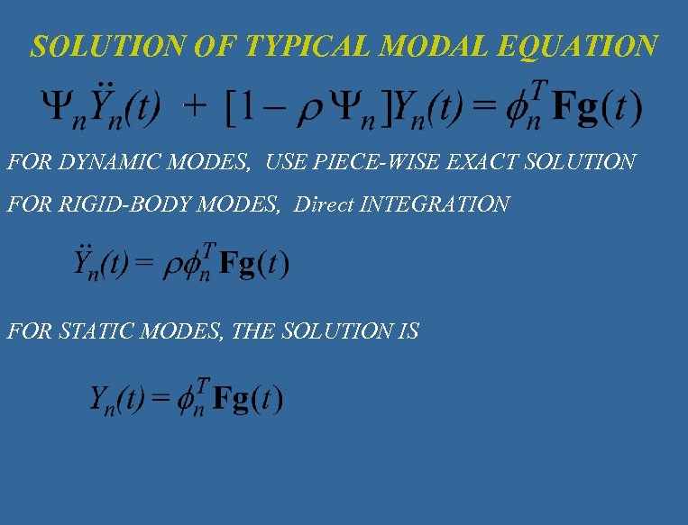 SOLUTION OF TYPICAL MODAL EQUATION FOR DYNAMIC MODES, USE PIECE-WISE EXACT SOLUTION FOR RIGID-BODY