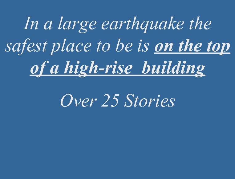In a large earthquake the safest place to be is on the top of