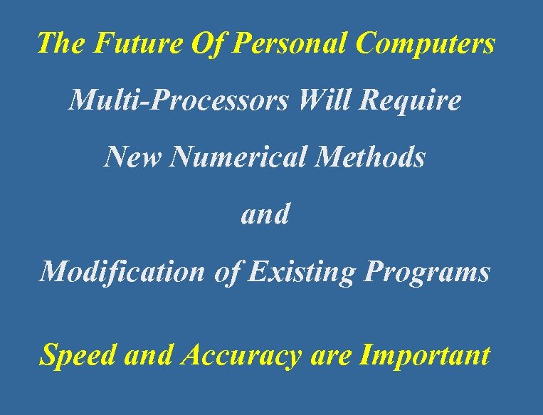 The Future Of Personal Computers Multi-Processors Will Require New Numerical Methods and Modification of