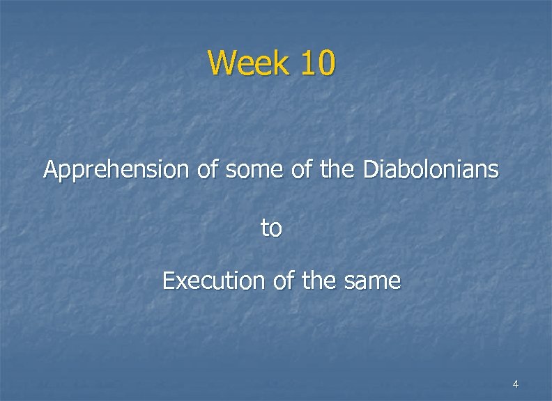 Week 10 Apprehension of some of the Diabolonians to Execution of the same 4