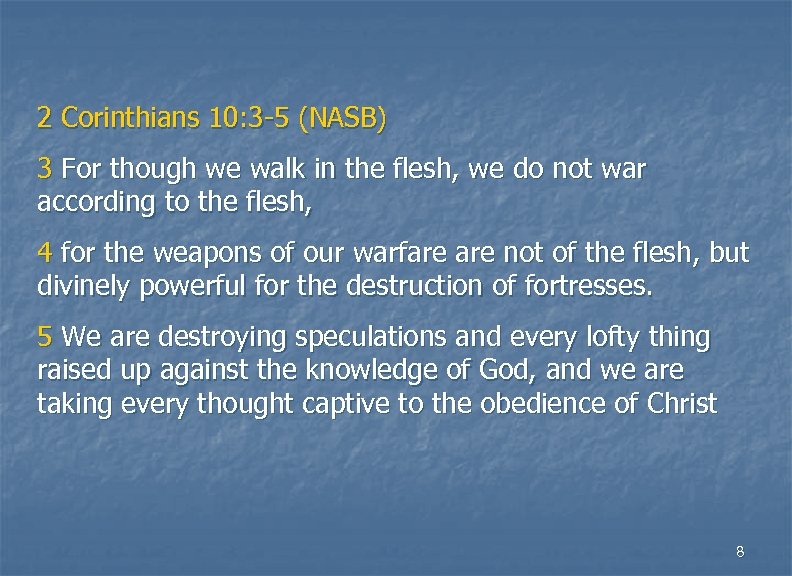 2 Corinthians 10: 3 -5 (NASB) 3 For though we walk in the flesh,