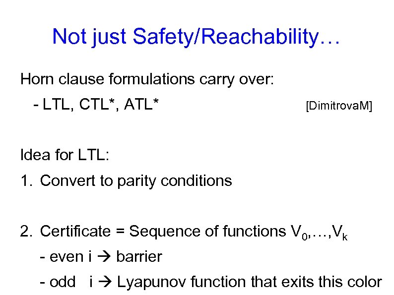 Not just Safety/Reachability… Horn clause formulations carry over: - LTL, CTL*, ATL* [Dimitrova. M]