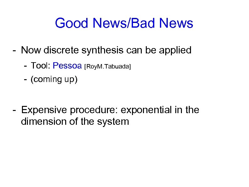 Good News/Bad News - Now discrete synthesis can be applied - Tool: Pessoa [Roy.