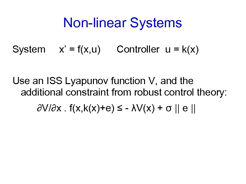 Non-linear Systems System x’ = f(x, u) Controller u = k(x) Use an ISS