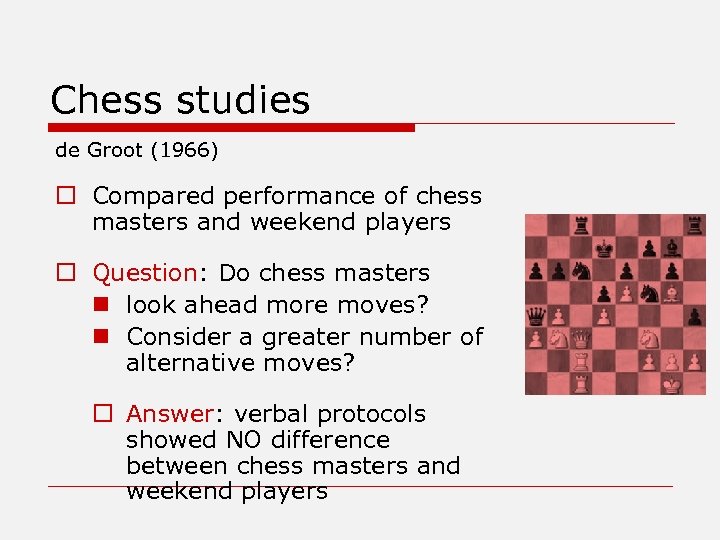 Chess studies de Groot (1966) o Compared performance of chess masters and weekend players