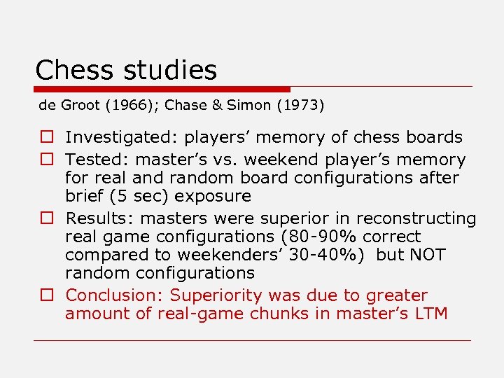 Chess studies de Groot (1966); Chase & Simon (1973) o Investigated: players’ memory of