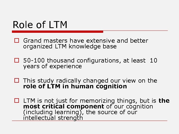 Role of LTM o Grand masters have extensive and better organized LTM knowledge base