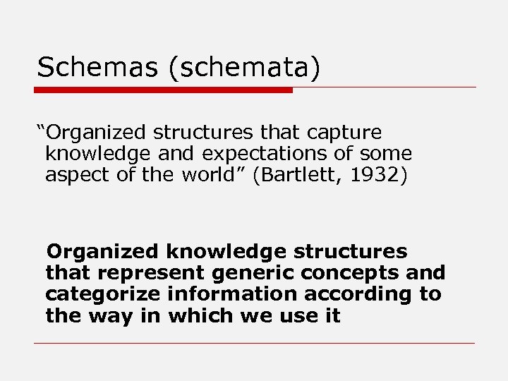 Schemas (schemata) “Organized structures that capture knowledge and expectations of some aspect of the