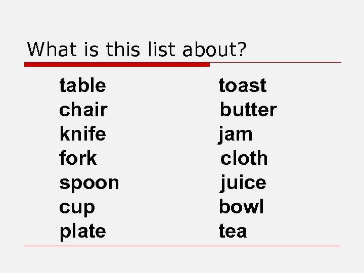 What is this list about? table chair knife fork spoon cup plate toast butter