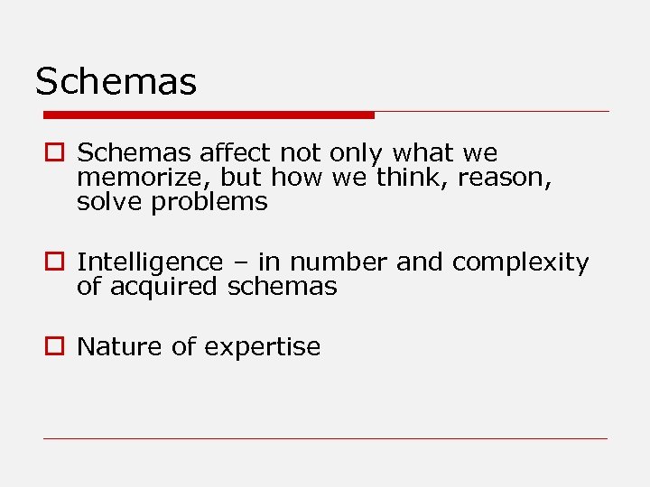 Schemas o Schemas affect not only what we memorize, but how we think, reason,