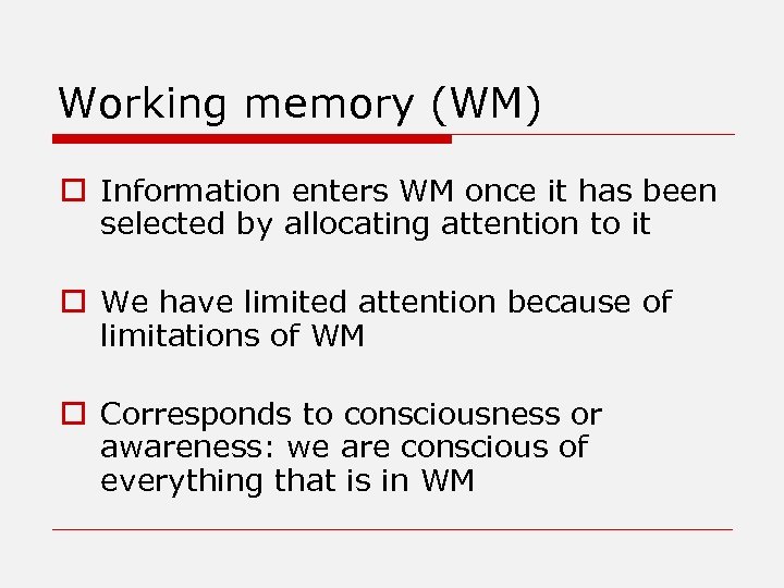 Working memory (WM) o Information enters WM once it has been selected by allocating