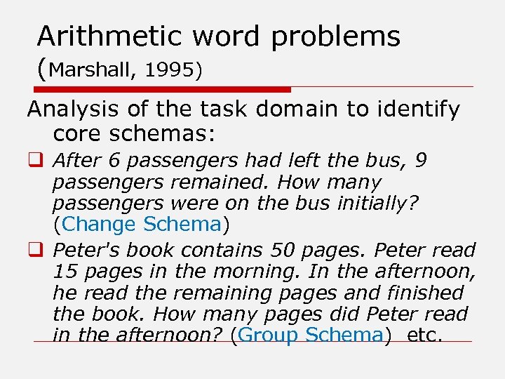 Arithmetic word problems (Marshall, 1995) Analysis of the task domain to identify core schemas: