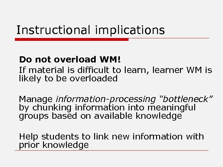 Instructional implications Do not overload WM! If material is difficult to learn, learner WM