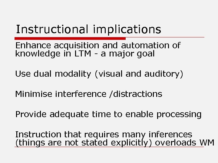 Instructional implications Enhance acquisition and automation of knowledge in LTM - a major goal