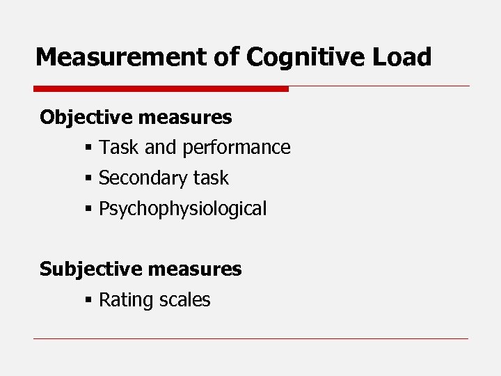 Measurement of Cognitive Load Objective measures § Task and performance § Secondary task §