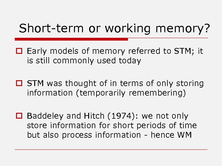 Short-term or working memory? o Early models of memory referred to STM; it is