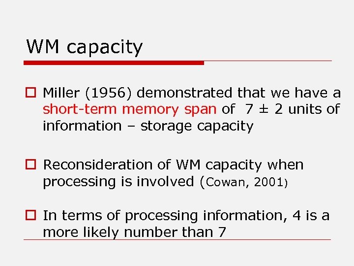 WM capacity o Miller (1956) demonstrated that we have a short-term memory span of