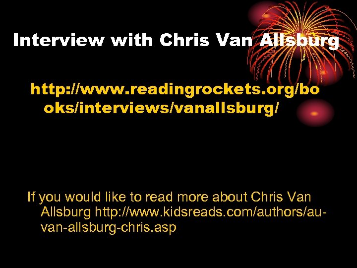 Interview with Chris Van Allsburg http: //www. readingrockets. org/bo oks/interviews/vanallsburg/ If you would like