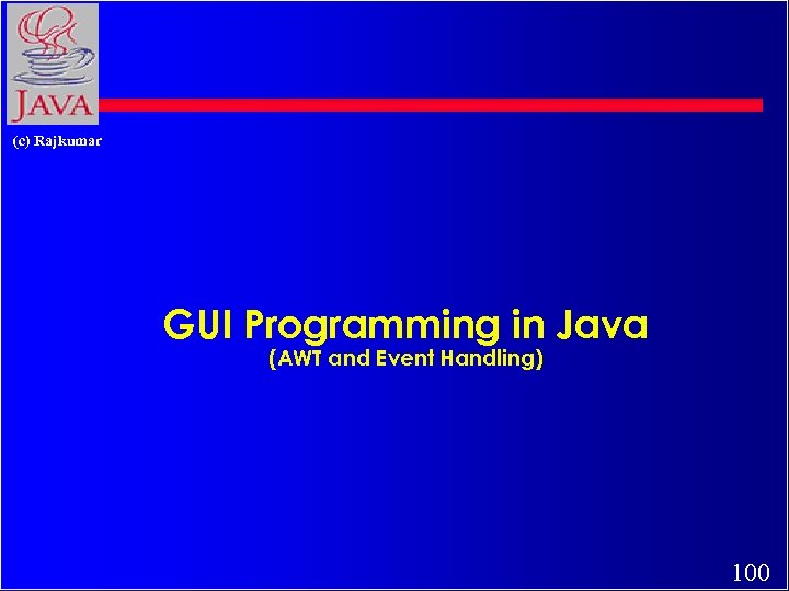 (c) Rajkumar GUI Programming in Java (AWT and Event Handling) 100 