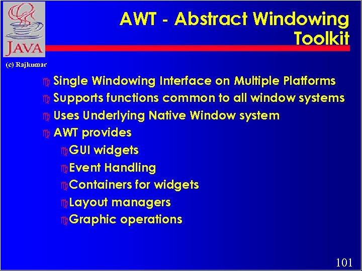 AWT - Abstract Windowing Toolkit (c) Rajkumar c Single Windowing Interface on Multiple Platforms