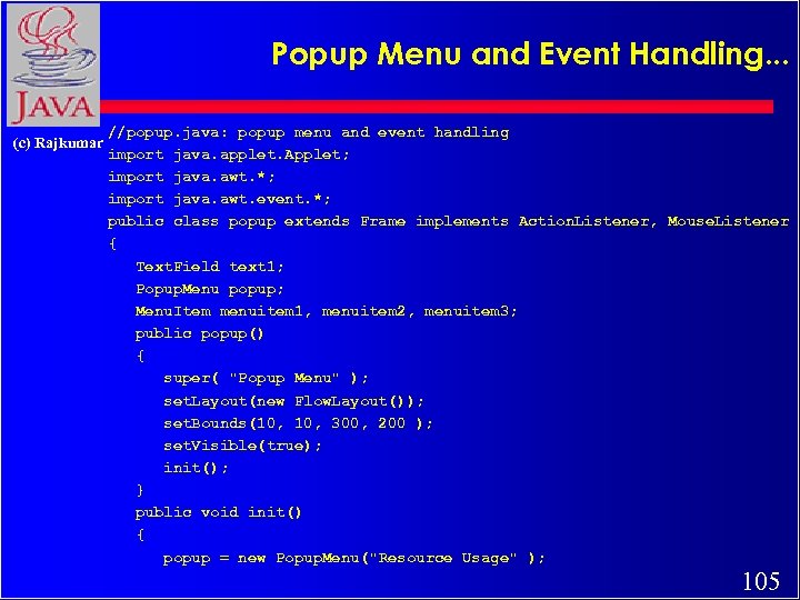 Popup Menu and Event Handling. . . (c) Rajkumar //popup. java: popup menu and