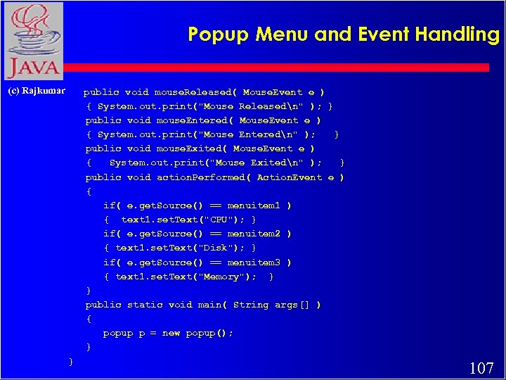 Popup Menu and Event Handling (c) Rajkumar public void mouse. Released( Mouse. Event e