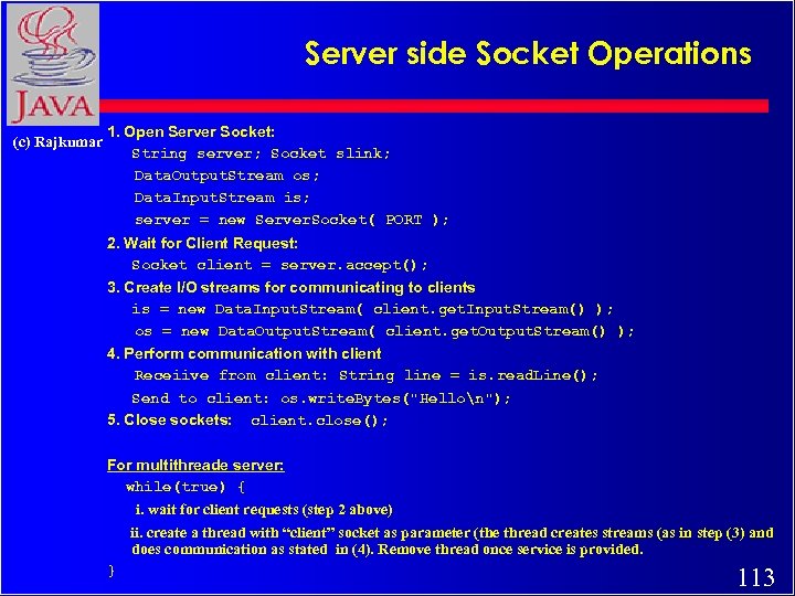 Server side Socket Operations (c) Rajkumar 1. Open Server Socket: String server; Socket slink;
