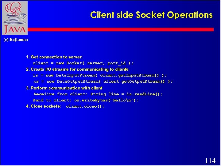 Client side Socket Operations (c) Rajkumar 1. Get connection to server: client = new