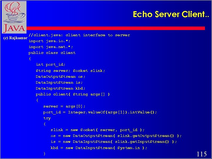 Echo Server Client. . (c) Rajkumar //client. java: client interface to server import java.