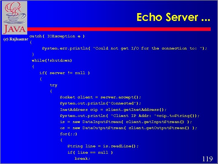 Echo Server. . . (c) Rajkumar catch( IOException e ) { System. err. println(