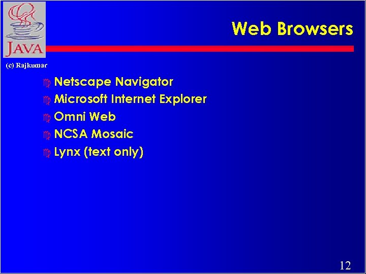 Web Browsers (c) Rajkumar c Netscape Navigator c Microsoft Internet Explorer c Omni Web