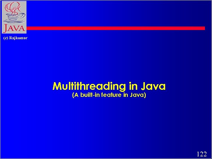 (c) Rajkumar Multithreading in Java (A built-in feature in Java) 122 