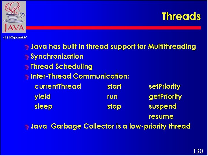 Threads (c) Rajkumar c Java has built in thread support for Multithreading c Synchronization