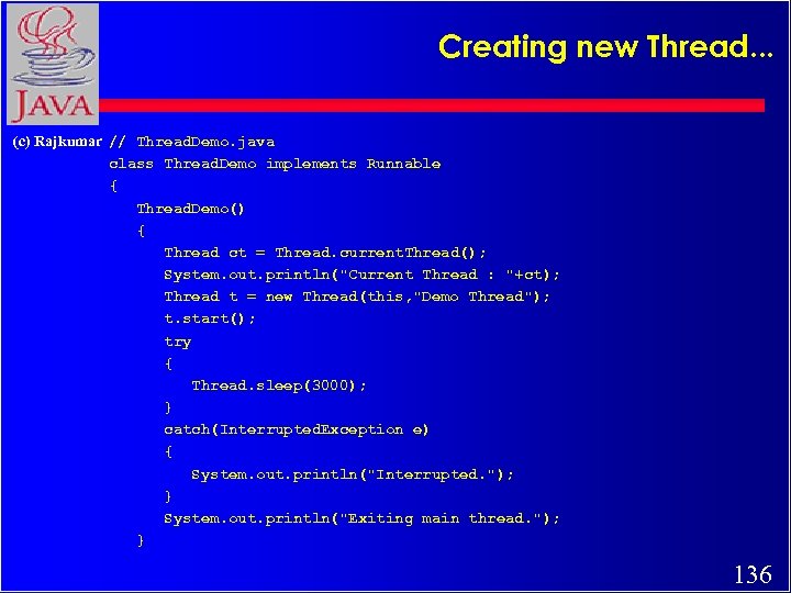 Creating new Thread. . . (c) Rajkumar // Thread. Demo. java class Thread. Demo