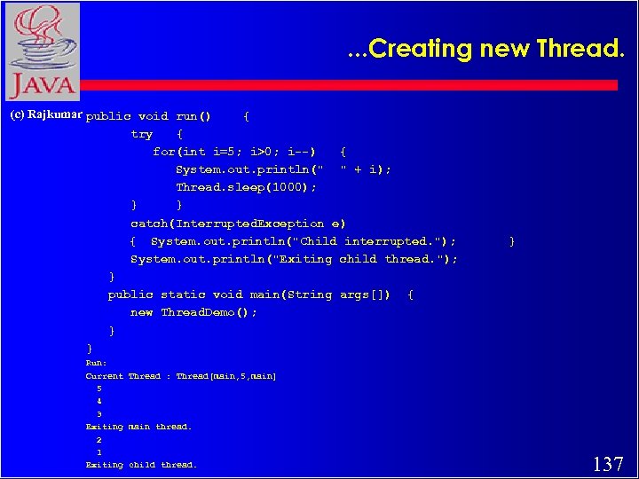 . . . Creating new Thread. (c) Rajkumar public void run() { try {