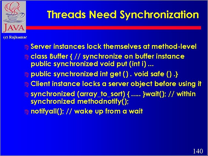 Threads Need Synchronization (c) Rajkumar c Server instances lock themselves at method-level c class